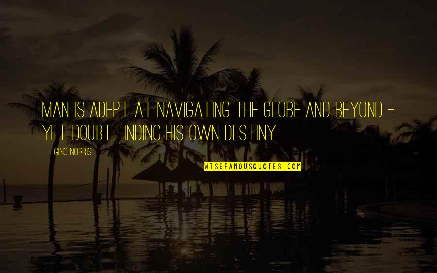 Berlagak Kaya Quotes By Gino Norris: Man is adept at navigating the globe and