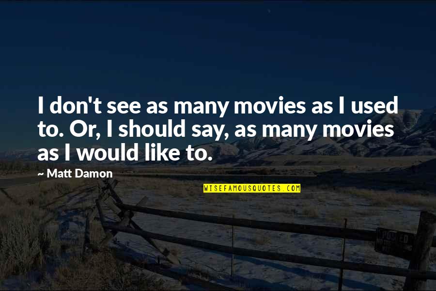 Berlagak Kaya Quotes By Matt Damon: I don't see as many movies as I Berlagak Kaya Quotes By Matt Damon: I don't see as many movies as I