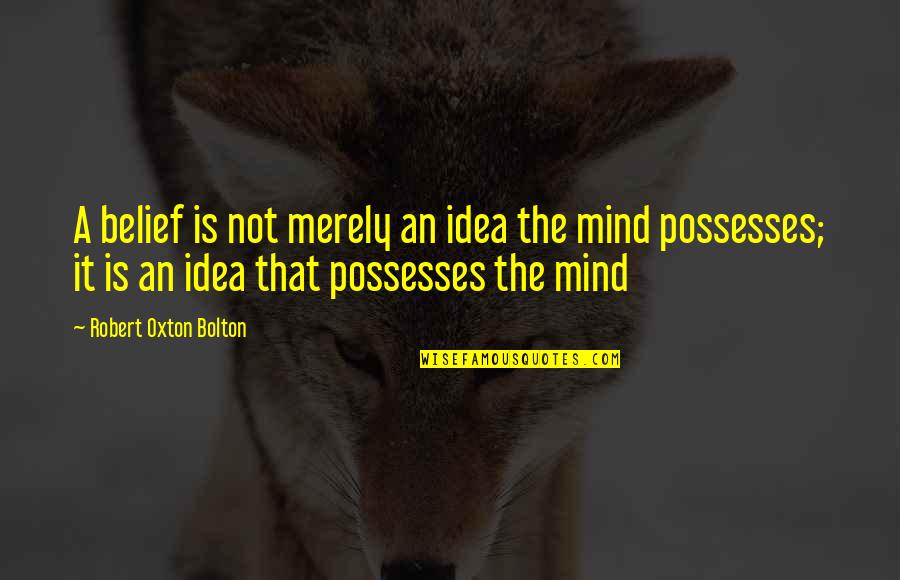 Berlagak Kaya Quotes By Robert Oxton Bolton: A belief is not merely an idea the Berlagak Kaya Quotes By Robert Oxton Bolton: A belief is not merely an idea the