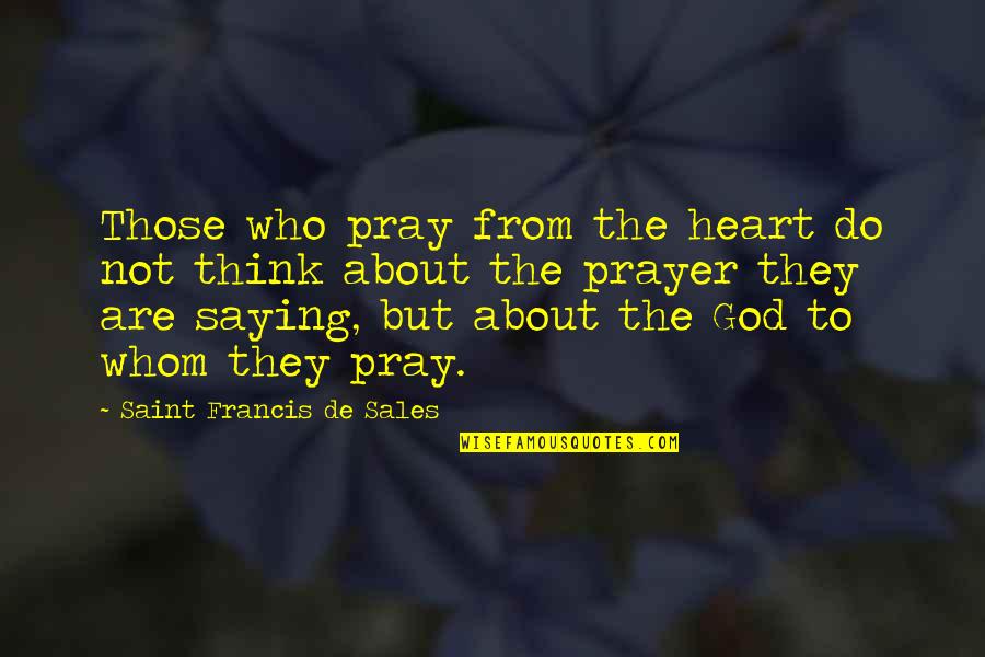 Berlagak Kaya Quotes By Saint Francis De Sales: Those who pray from the heart do not Berlagak Kaya Quotes By Saint Francis De Sales: Those who pray from the heart do not