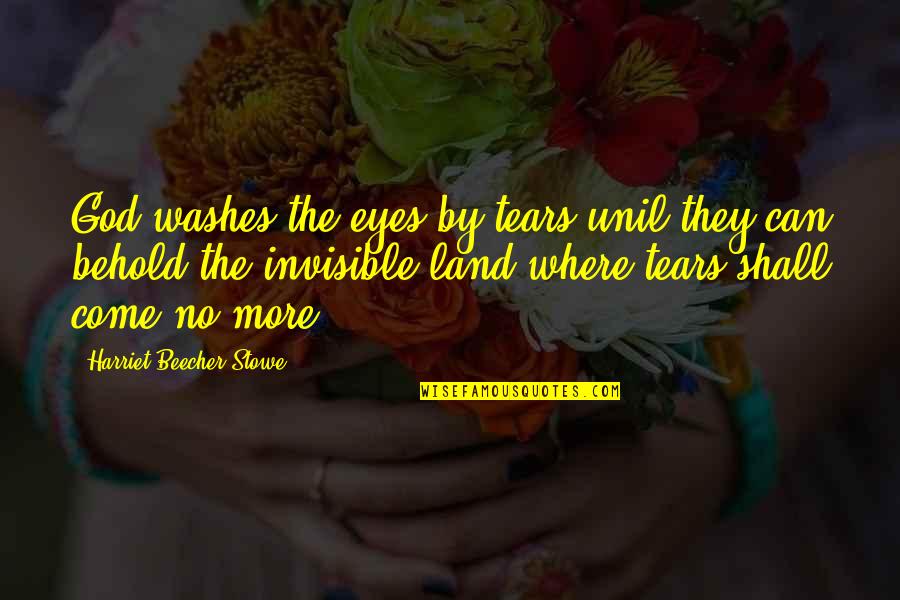 Berlagak Maksud Quotes By Harriet Beecher Stowe: God washes the eyes by tears unil they