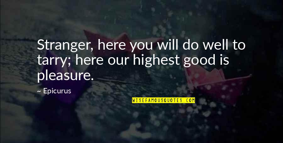Berlage Den Quotes By Epicurus: Stranger, here you will do well to tarry;