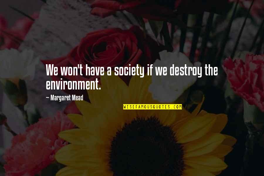 Berlakunya Quotes By Margaret Mead: We won't have a society if we destroy Berlakunya Quotes By Margaret Mead: We won't have a society if we destroy