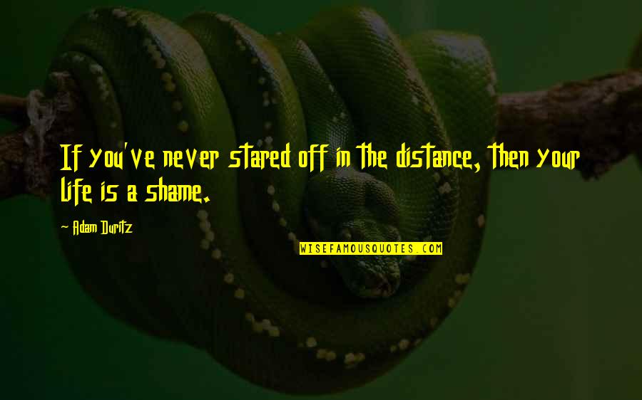 Berlanda Quotes By Adam Duritz: If you've never stared off in the distance,