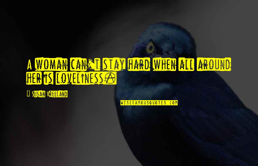 Berlanda Quotes By Susan Vreeland: A woman can't stay hard when all around Berlanda Quotes By Susan Vreeland: A woman can't stay hard when all around
