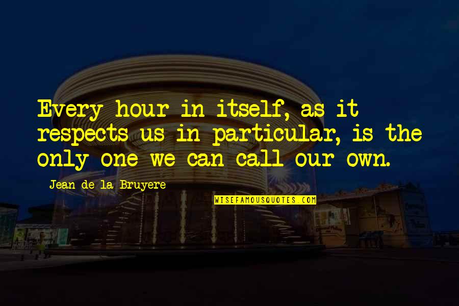 Berlangsungnya Quotes By Jean De La Bruyere: Every hour in itself, as it respects us