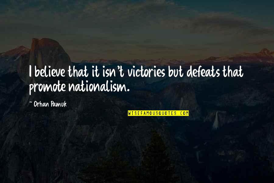 Berlatih Sepak Quotes By Orhan Pamuk: I believe that it isn't victories but defeats