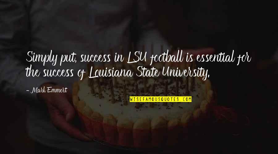 Berlaud Etchings Quotes By Mark Emmert: Simply put, success in LSU football is essential