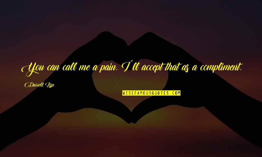 Berle Pants Quotes By Darrell Issa: You can call me a pain. I'll accept Berle Pants Quotes By Darrell Issa: You can call me a pain. I'll accept