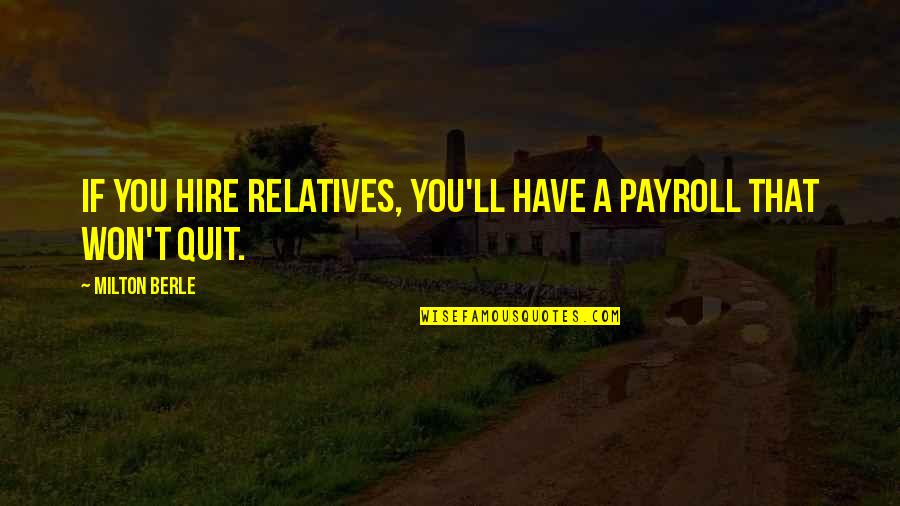 Berle Quotes By Milton Berle: If you hire relatives, you'll have a payroll