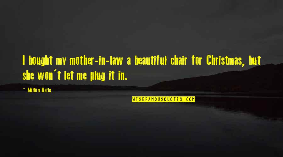 Berle Quotes By Milton Berle: I bought my mother-in-law a beautiful chair for Berle Quotes By Milton Berle: I bought my mother-in-law a beautiful chair for