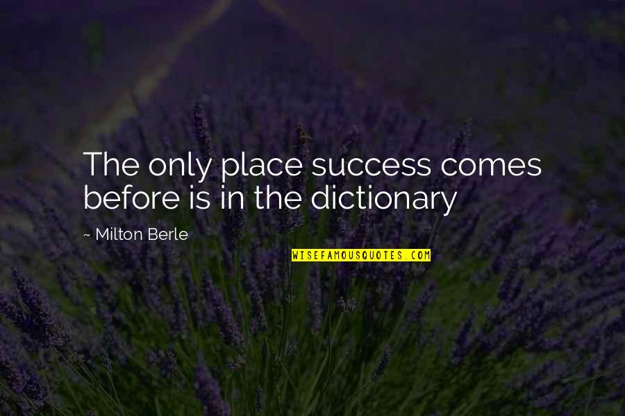 Berle Quotes By Milton Berle: The only place success comes before is in Berle Quotes By Milton Berle: The only place success comes before is in