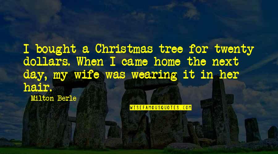 Berle Quotes By Milton Berle: I bought a Christmas tree for twenty dollars. Berle Quotes By Milton Berle: I bought a Christmas tree for twenty dollars.
