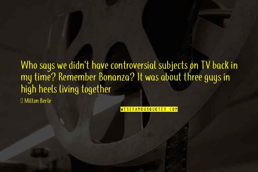 Berle Quotes By Milton Berle: Who says we didn't have controversial subjects on Berle Quotes By Milton Berle: Who says we didn't have controversial subjects on