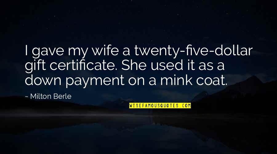 Berle Quotes By Milton Berle: I gave my wife a twenty-five-dollar gift certificate. Berle Quotes By Milton Berle: I gave my wife a twenty-five-dollar gift certificate.