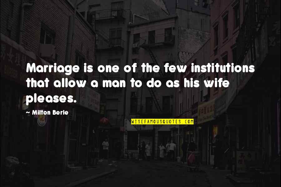 Berle Quotes By Milton Berle: Marriage is one of the few institutions that