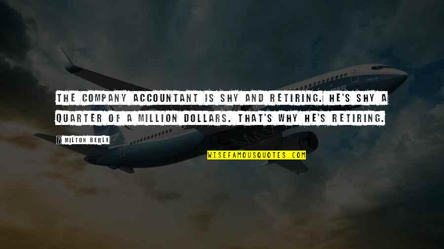 Berle Quotes By Milton Berle: The company accountant is shy and retiring. He's Berle Quotes By Milton Berle: The company accountant is shy and retiring. He's