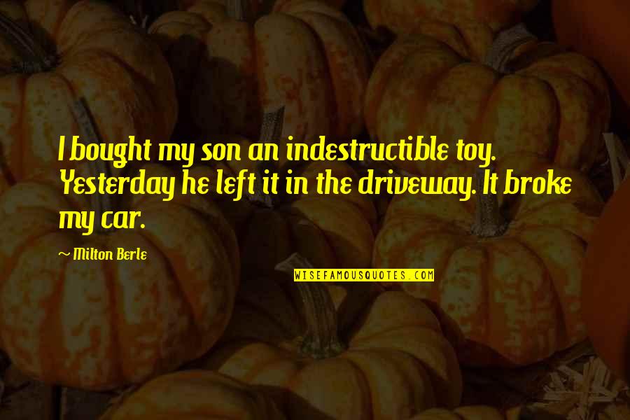 Berle Quotes By Milton Berle: I bought my son an indestructible toy. Yesterday Berle Quotes By Milton Berle: I bought my son an indestructible toy. Yesterday