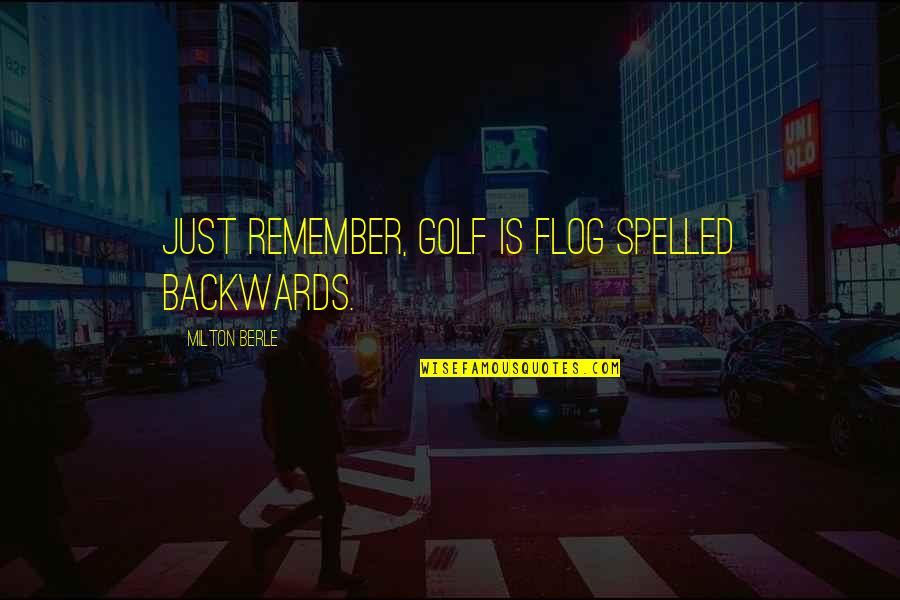 Berle Quotes By Milton Berle: Just remember, golf is flog spelled backwards. Berle Quotes By Milton Berle: Just remember, golf is flog spelled backwards.