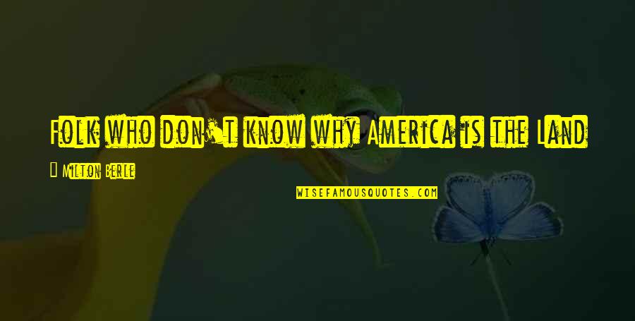Berle Quotes By Milton Berle: Folk who don't know why America is the Berle Quotes By Milton Berle: Folk who don't know why America is the