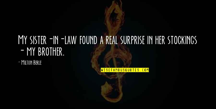 Berle Quotes By Milton Berle: My sister-in-law found a real surprise in her