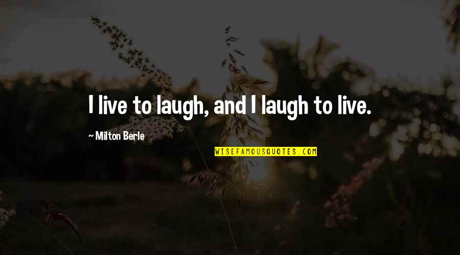 Berle Quotes By Milton Berle: I live to laugh, and I laugh to Berle Quotes By Milton Berle: I live to laugh, and I laugh to