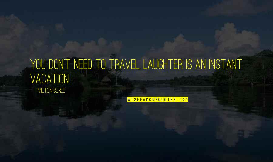 Berle Quotes By Milton Berle: You don't need to travel, laughter is an Berle Quotes By Milton Berle: You don't need to travel, laughter is an