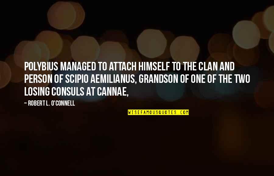 Berlebihan Quotes By Robert L. O'Connell: Polybius managed to attach himself to the clan