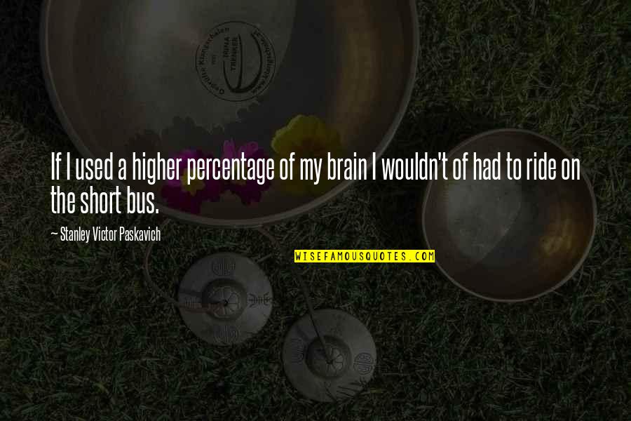 Berlebihan Quotes By Stanley Victor Paskavich: If I used a higher percentage of my