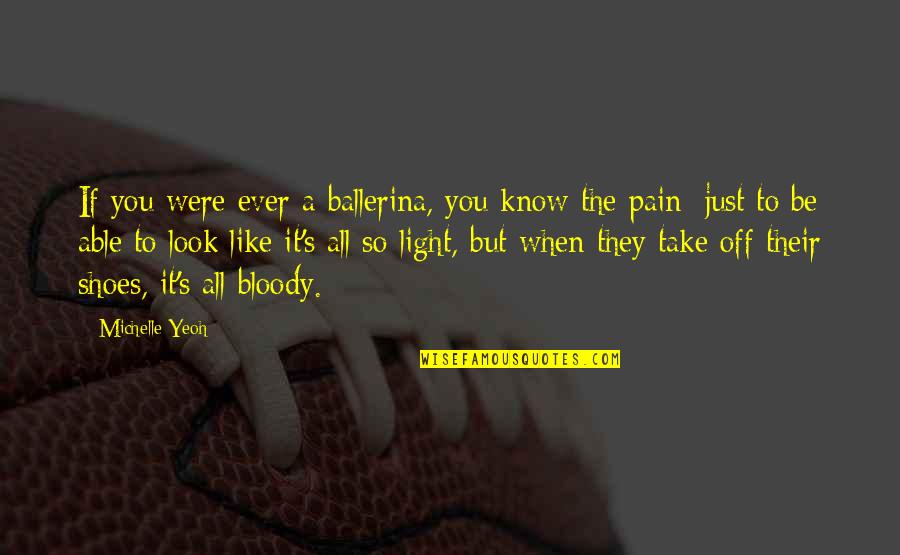Berlepsch Valendas Quotes By Michelle Yeoh: If you were ever a ballerina, you know Berlepsch Valendas Quotes By Michelle Yeoh: If you were ever a ballerina, you know
