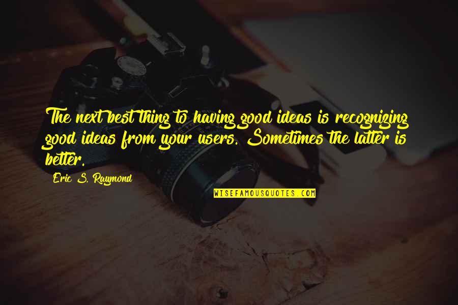 Berlian Emas Quotes By Eric S. Raymond: The next best thing to having good ideas Berlian Emas Quotes By Eric S. Raymond: The next best thing to having good ideas