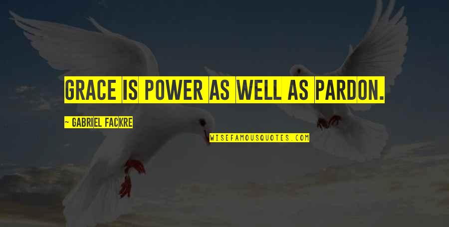Berliana Febryanti Quotes By Gabriel Fackre: Grace is power as well as pardon.