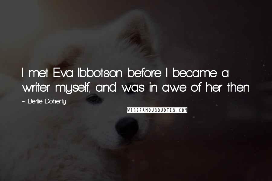 Berlie Doherty quotes: I met Eva Ibbotson before I became a writer myself, and was in awe of her then.