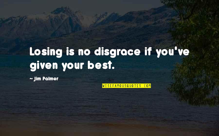 Berliku Artinya Quotes By Jim Palmer: Losing is no disgrace if you've given your Berliku Artinya Quotes By Jim Palmer: Losing is no disgrace if you've given your