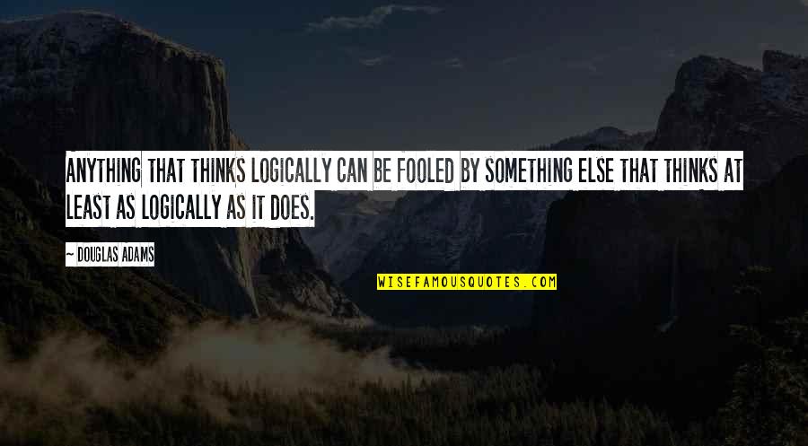 Berliku Liku Quotes By Douglas Adams: Anything that thinks logically can be fooled by