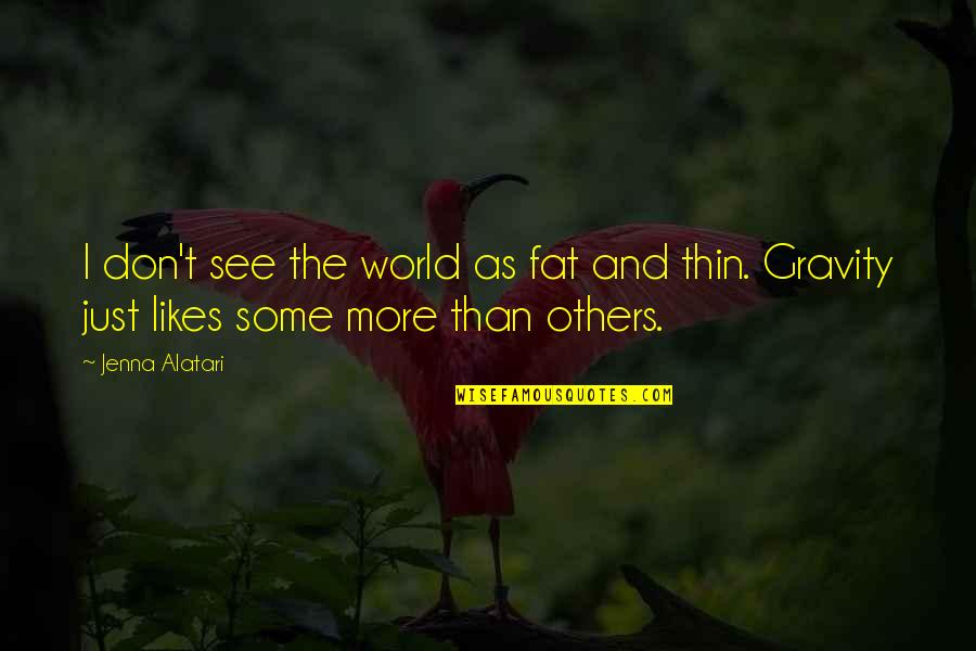 Berliku Liku Quotes By Jenna Alatari: I don't see the world as fat and