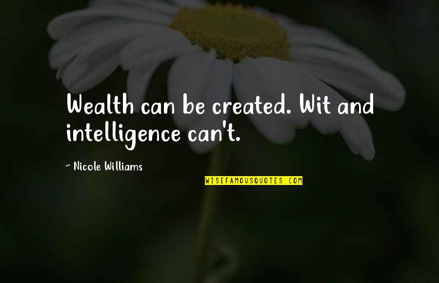Berliku Liku Quotes By Nicole Williams: Wealth can be created. Wit and intelligence can't.