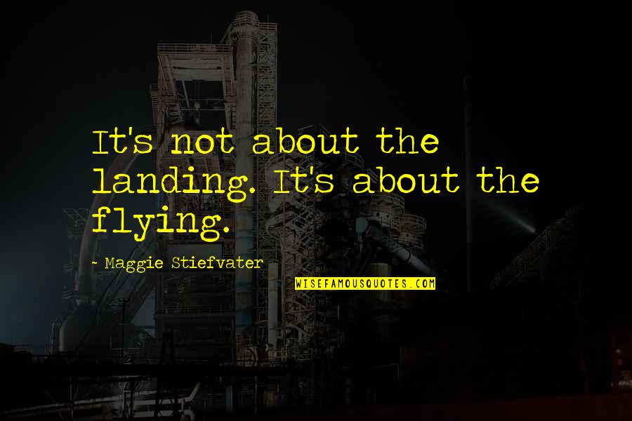 Berlin Conference 1884 Quotes By Maggie Stiefvater: It's not about the landing. It's about the