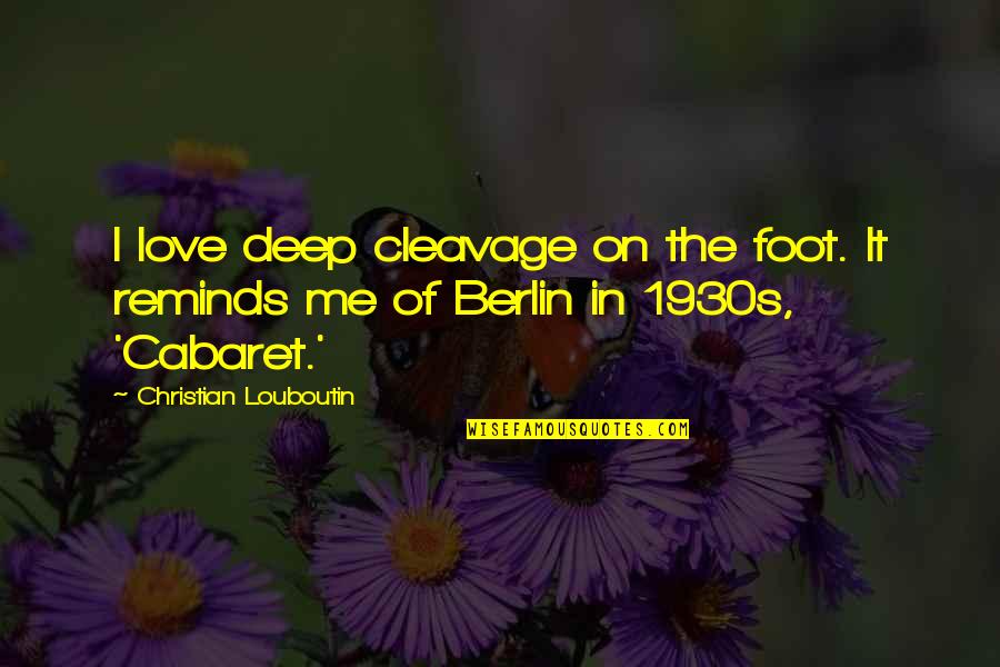 Berlin Love Quotes By Christian Louboutin: I love deep cleavage on the foot. It