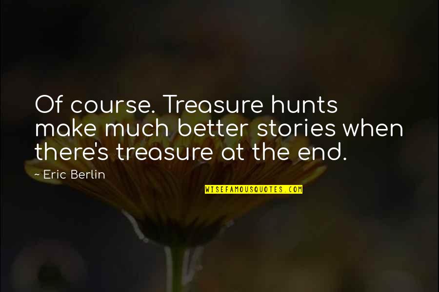 Berlin Quotes By Eric Berlin: Of course. Treasure hunts make much better stories