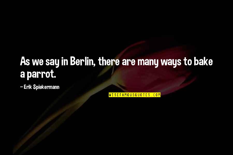 Berlin Quotes By Erik Spiekermann: As we say in Berlin, there are many