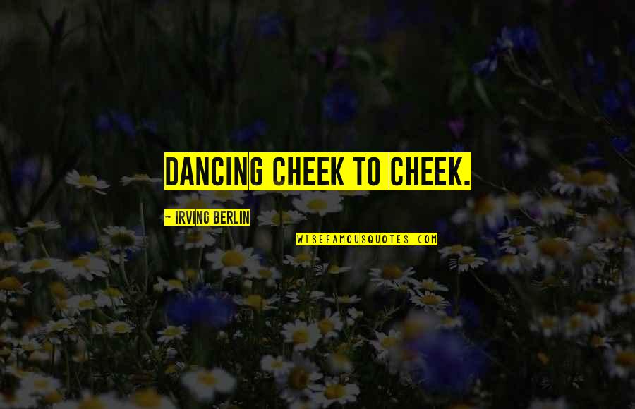 Berlin Quotes By Irving Berlin: Dancing cheek to cheek.