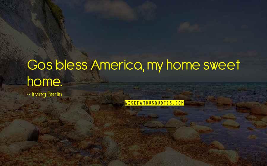 Berlin Quotes By Irving Berlin: Gos bless America, my home sweet home.