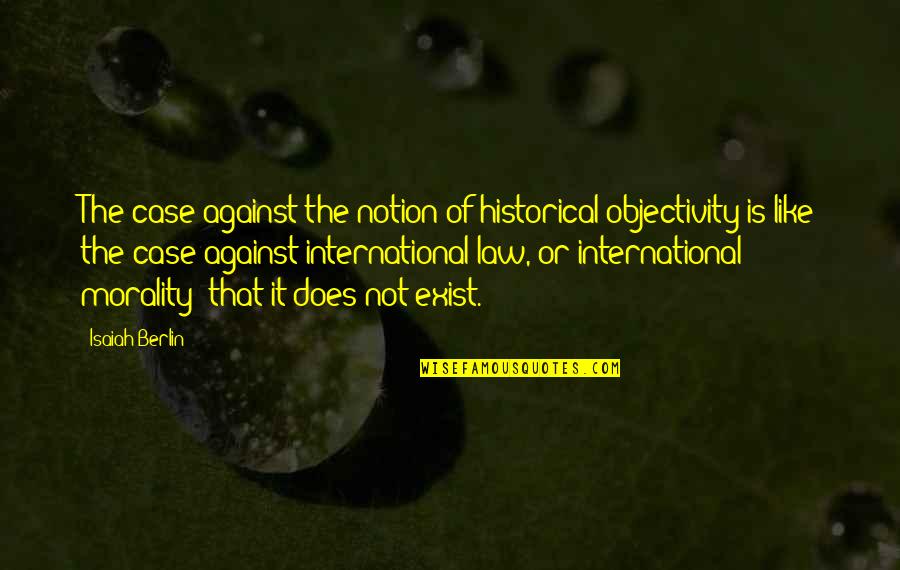 Berlin Quotes By Isaiah Berlin: The case against the notion of historical objectivity