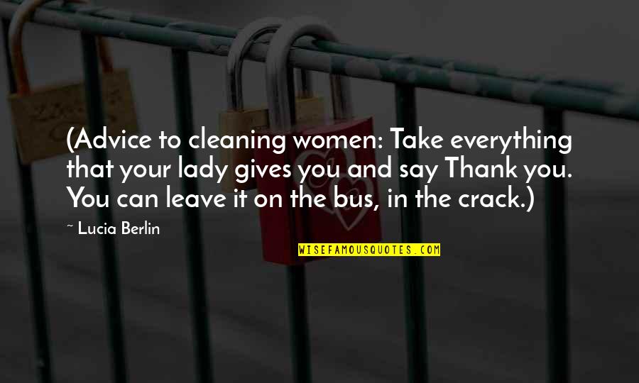 Berlin Quotes By Lucia Berlin: (Advice to cleaning women: Take everything that your