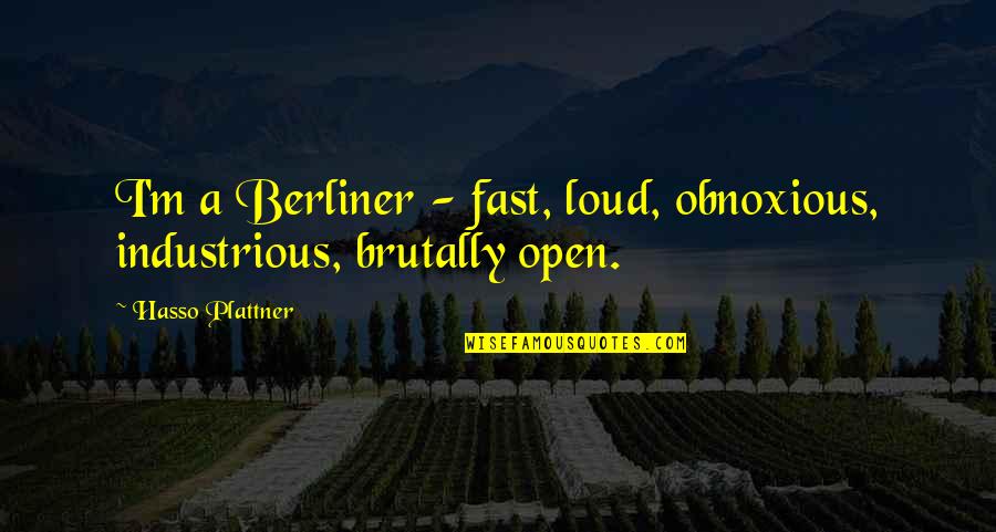 Berliner Quotes By Hasso Plattner: I'm a Berliner - fast, loud, obnoxious, industrious, Berliner Quotes By Hasso Plattner: I'm a Berliner - fast, loud, obnoxious, industrious,