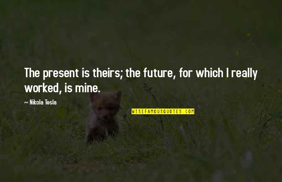 Berliners Quotes By Nikola Tesla: The present is theirs; the future, for which
