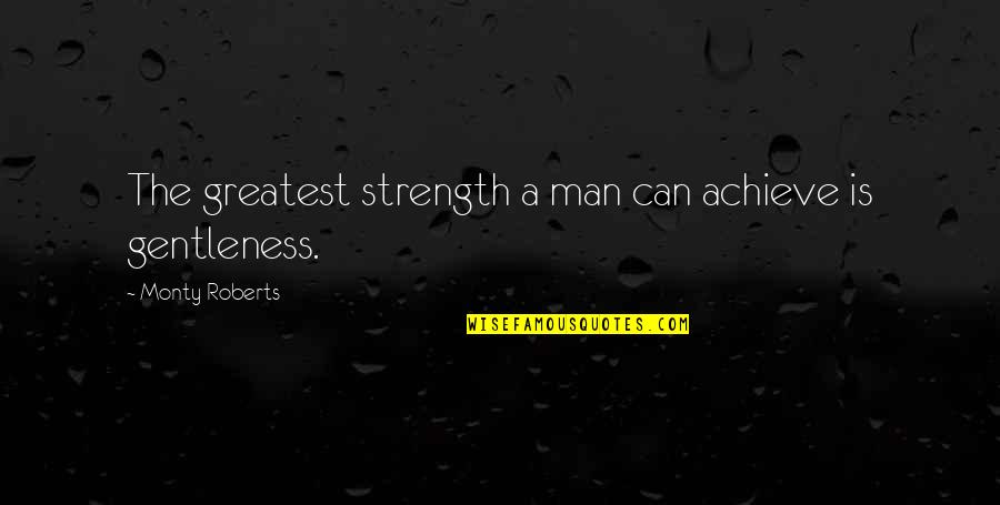 Berlinghieri Madonna Quotes By Monty Roberts: The greatest strength a man can achieve is