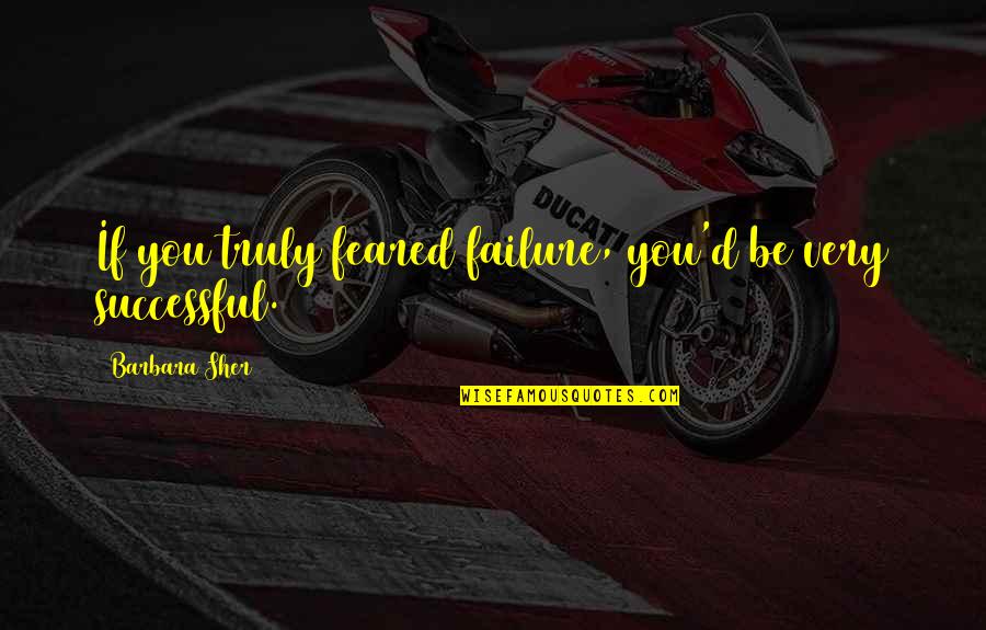 Berlinguer Enrico Quotes By Barbara Sher: If you truly feared failure, you'd be very