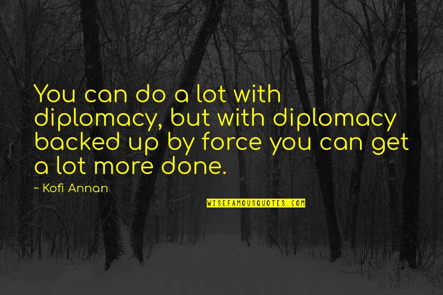 Berlinguer Quotes By Kofi Annan: You can do a lot with diplomacy, but